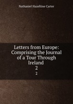 Letters from Europe: Comprising the Journal of a Tour Through Ireland .. 2