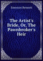The Artist`s Bride, Or, The Pawnbroker`s Heir