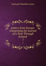 Letters from Europe: Comprising the Journal of a Tour Through Ireland .. 1