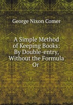 A Simple Method of Keeping Books: By Double-entry, Without the Formula Or