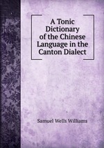 A Tonic Dictionary of the Chinese Language in the Canton Dialect