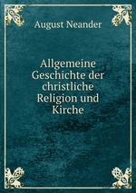 Allgemeine Geschichte der christliche Religion und Kirche