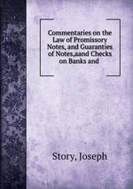 Commentaries on the Law of Promissory Notes, and Guaranties of Notes,aand Checks on Banks and