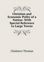 Christian and Economic Polity of a Nation: With Special Reference to Large Towns
