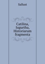 Catilina, Iugurtha, Historiarum fragmenta