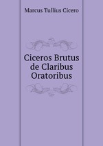 Ciceros Brutus de Claribus Oratoribus