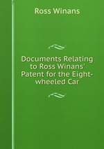 Documents Relating to Ross Winans` Patent for the Eight-wheeled Car