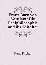 Franz Baco von Verulam: Die Realphilosophie und ihr Zeitalter