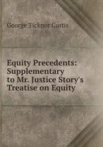 Equity Precedents: Supplementary to Mr. Justice Story`s Treatise on Equity