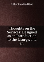 Thoughts on the Services: Designed as an Introduction to the Liturgy, and an