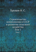 Строительство коммунизма в СССР и развитие сельского хозяйства. Том 1