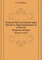 Георгий XII последний царь Грузии и Присоединение ее к России. Издание второе