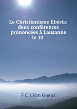 Le Christianisme libria: deux confrences prononces Lausanne le 10