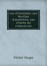 Les Orientales: Les feuilles d`automne. Les chants du crpuscule