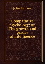Comparative psychology; or, The growth and grades of intelligence