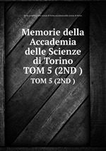 Memorie della Accademia delle Scienze di Torino. TOM 5 (2ND )