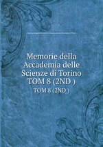 Memorie della Accademia delle Scienze di Torino. TOM 8 (2ND )