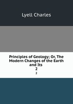 Principles of Geology; Or, The Modern Changes of the Earth and Its .. 2