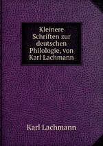 Kleinere Schriften zur deutschen Philologie, von Karl Lachmann