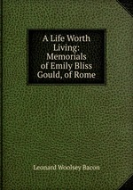 A Life Worth Living: Memorials of Emily Bliss Gould, of Rome