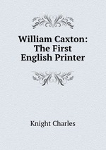 William Caxton: The First English Printer