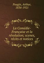 La Comdie-Franaise et la rvolution; scenes, rcits et notices