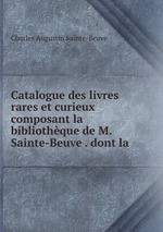 Catalogue des livres rares et curieux composant la bibliothque de M. Sainte-Beuve . dont la