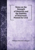 Notes on the Strength of Materials and the Stability of Structures: Printed for Civil