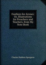 Feathers for Arrows: Or, Illustrations for Preachers and Teachers, from My Note Book