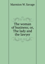 The woman of business; or, The lady and the lawyer