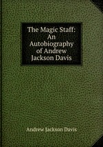 The Magic Staff: An Autobiography of Andrew Jackson Davis