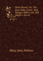 Dora Deane; Or, The East India Uncle: And, Maggie Miller; Or, Old Hagar`s Secret