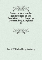 Dissertations on the genuineness of the Pentateuch /tr. from the German by J.E. Ryland. 2