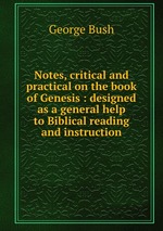 Notes, critical and practical on the book of Genesis : designed as a general help to Biblical reading and instruction