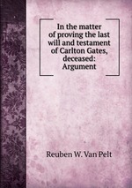 In the matter of proving the last will and testament of Carlton Gates, deceased: Argument