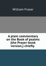 A plain commentary on the Book of psalms (the Prayer-book version,) chiefly