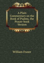 A Plain Commentary on the Book of Psalms, the Prayer-book Version