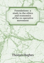 Foundations: a study in the ethics and economics of the co-operative movement