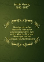 Vortrge trkischer Meddh`s (mimischer Erzhlungsknstler) zum ersten Male ins Deutsche bertragen und mit Textprobe und Einleitungen