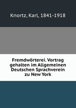 Fremdwrterei. Vortrag gehalten im Allgemeinen Deutschen Sprachverein zu New York