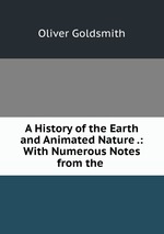A History of the Earth and Animated Nature .: With Numerous Notes from the