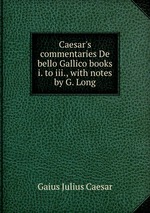 Caesar`s commentaries De bello Gallico books i. to iii., with notes by G. Long