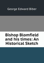 Bishop Blomfield and his times: An Historical Sketch