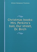 Christmas books: Mrs. Perkins`s ball, Our street, Dr. Birch