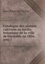 Catalogue des plantes cultivees au Jardin botanique de la ville de Grenoble en 1856, avec l
