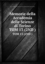 Memorie della Accademia delle Scienze di Torino. TOM 13 (2ND )