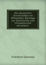 Die deutschen Universitten im Mittelalter: Beitrge zur Geschichte und Charakteristik derselben