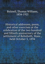 Historical addresses, poem, and other exercises at the celebration of the two hundred and fiftieth anniversary of the settlement of Rehoboth, Mass., held October 3, 1894