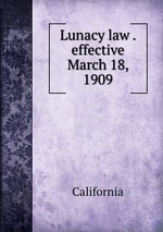 Lunacy law . effective March 18, 1909