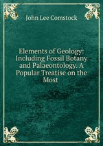 Elements of Geology: Including Fossil Botany and Palaeontology. A Popular Treatise on the Most